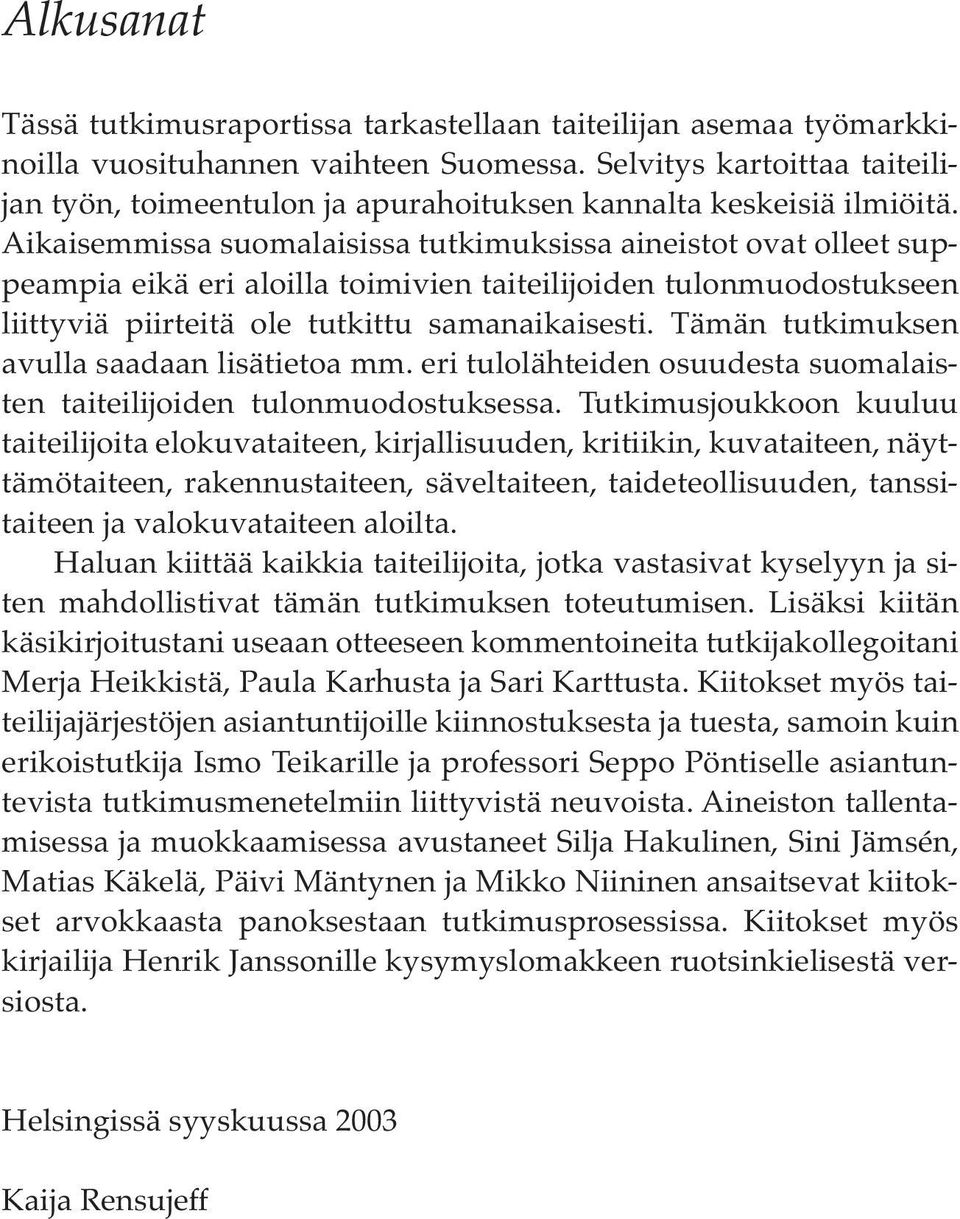 Aikaisemmissa suomalaisissa tutkimuksissa aineistot ovat olleet suppeampia eikä eri aloilla toimivien taiteilijoiden tulonmuodostukseen liittyviä piirteitä ole tutkittu samanaikaisesti.