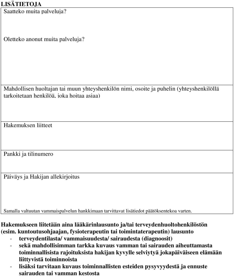 allekirjoitus Samalla valtuutan vammaispalvelun hankkimaan tarvittavat lisätiedot päätöksentekoa varten. Hakemukseen liitetään aina lääkärinlausunto ja/tai terveydenhuoltohenkilöstön (esim.