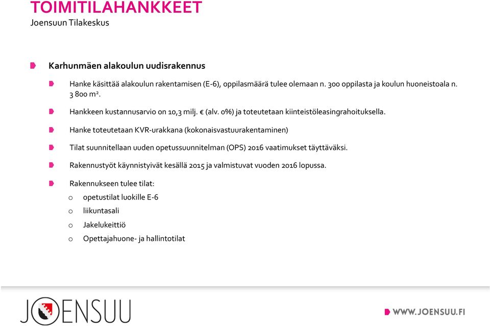 Hanke tteutetaan KVR- urakkana (kknaisvastuurakentaminen) Tilat suunnitellaan uuden petussuunnitelman (OPS) 2016 vaatimukset täyttäväksi.