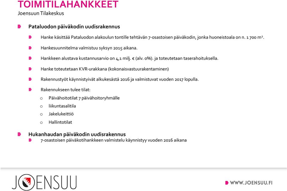 Hanke tteutetaan KVR- urakkana (kknaisvastuurakentaminen) Rakennustyöt käynnistyivät alkukesästä 2016 ja valmistuvat vuden 2017 lpulla.