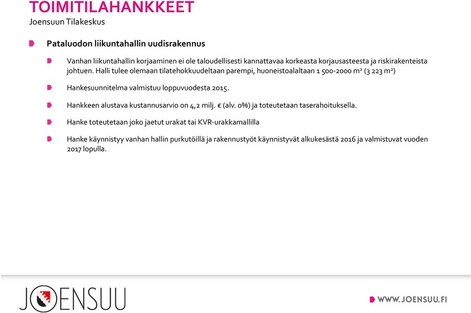 Halli tulee lemaan tilatehkkuudeltaan parempi, huneistalaltaan 1 500-2000 m 2 (3 223 m 2 ) Hankesuunnitelma valmistuu lppuvudesta 2015.