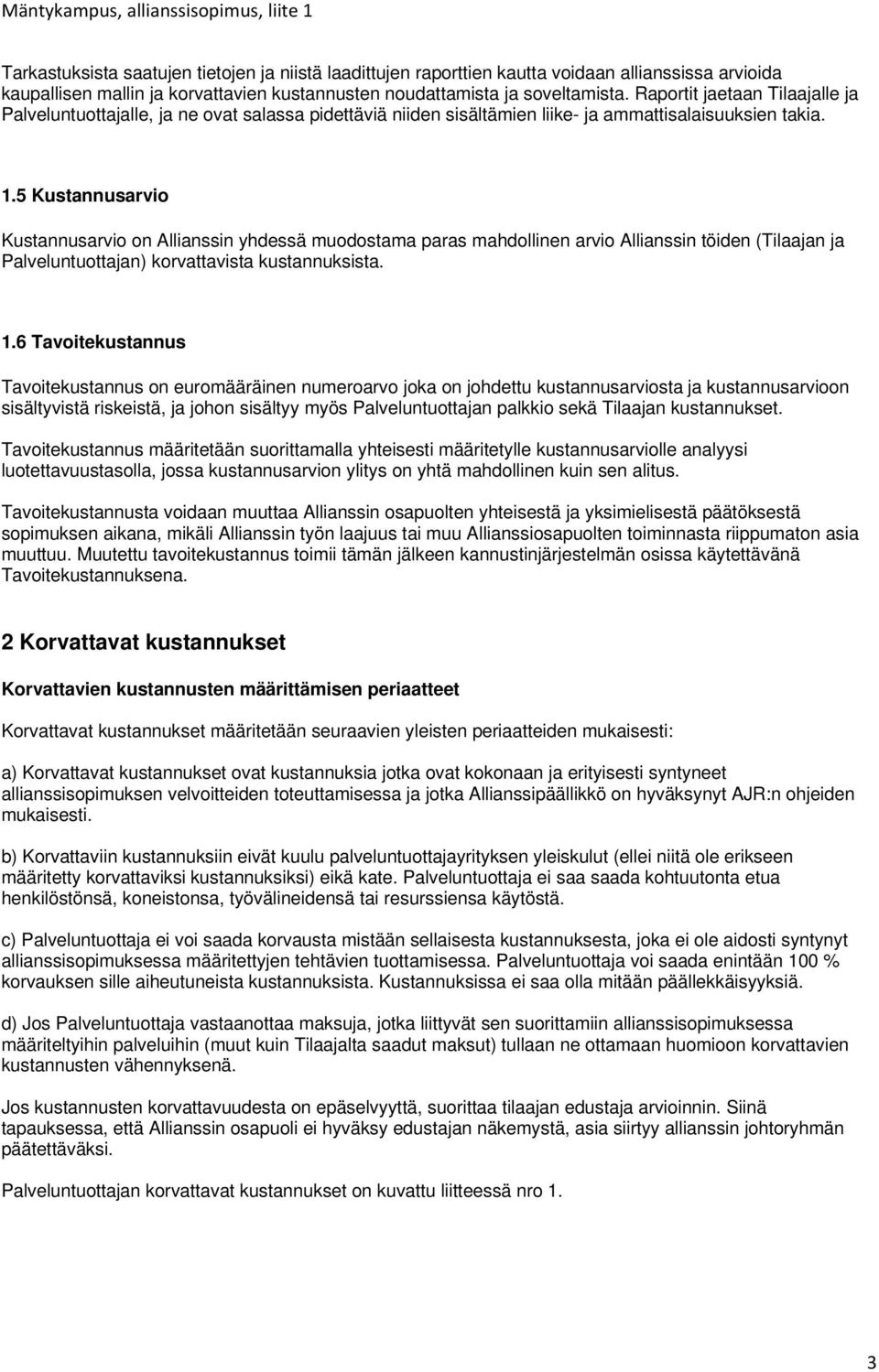 5 Kustannusarvio Kustannusarvio on Allianssin yhdessä muodostama paras mahdollinen arvio Allianssin töiden (Tilaajan ja Palveluntuottajan) korvattavista kustannuksista. 1.