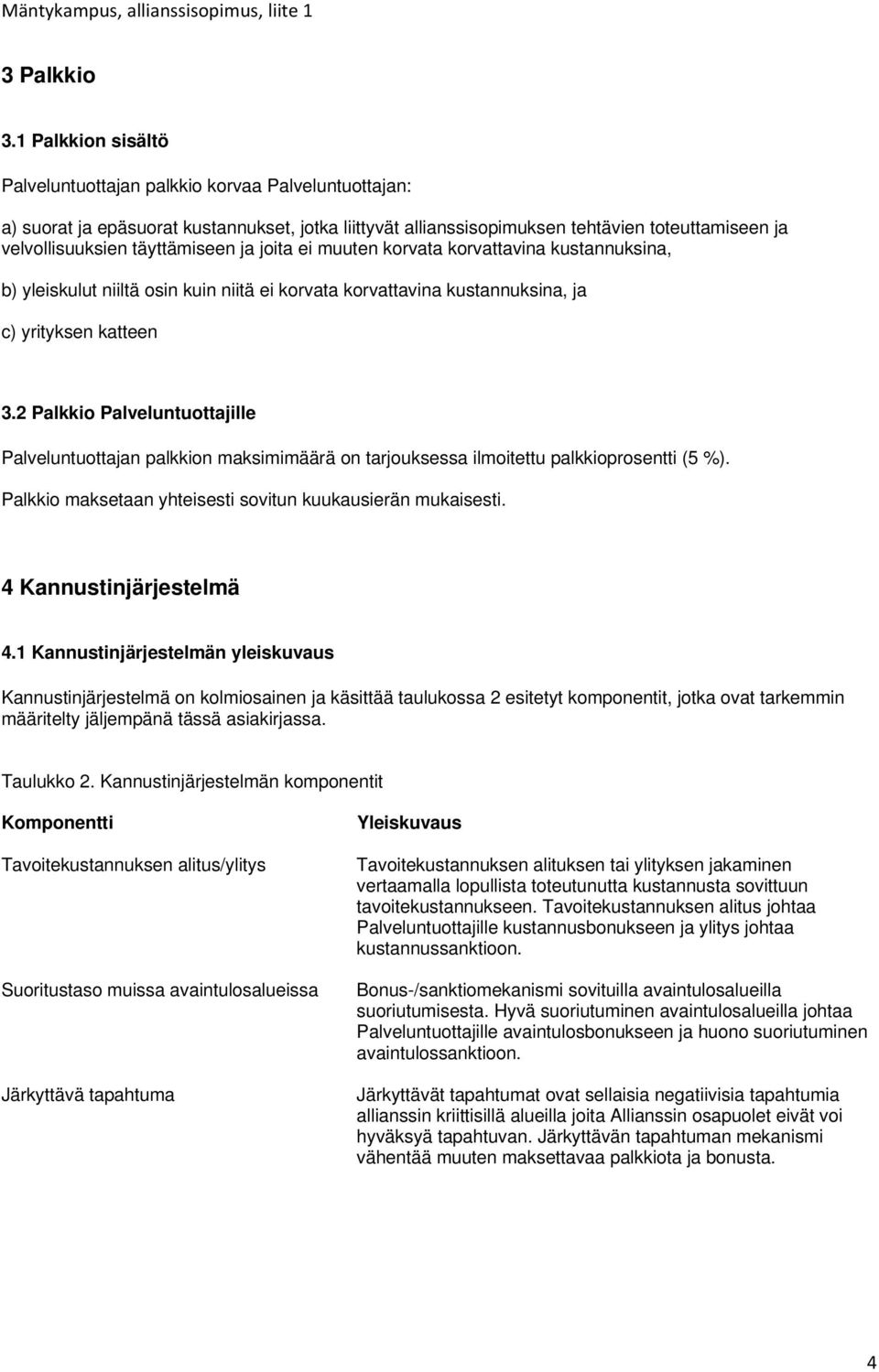 täyttämiseen ja joita ei muuten korvata korvattavina kustannuksina, b) yleiskulut niiltä osin kuin niitä ei korvata korvattavina kustannuksina, ja c) yrityksen katteen 3.