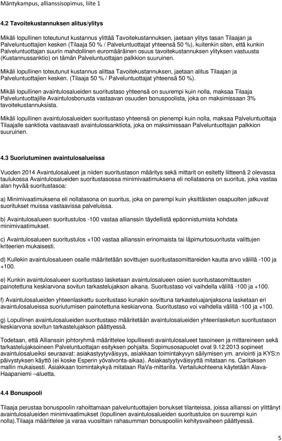 suuruinen. Mikäli lopullinen toteutunut kustannus alittaa Tavoitekustannuksen, jaetaan alitus Tilaajan ja Palveluntuottajien kesken. (Tilaaja 50 % / Palveluntuottajat yhteensä 50 %).