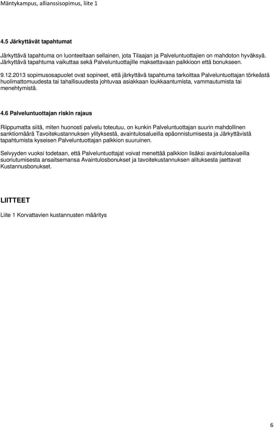 2013 sopimusosapuolet ovat sopineet, että järkyttävä tapahtuma tarkoittaa Palveluntuottajan törkeästä huolimattomuudesta tai tahallisuudesta johtuvaa asiakkaan loukkaantumista, vammautumista tai