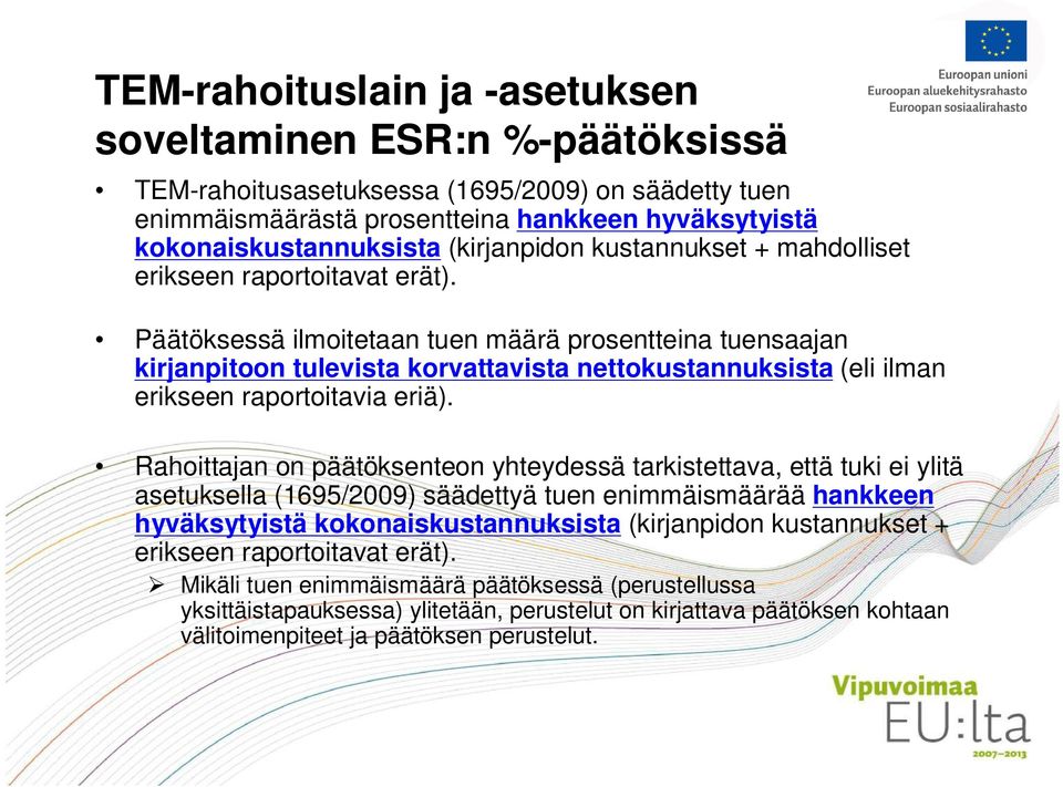 Päätöksessä ilmoitetaan tuen määrä prosentteina tuensaajan kirjanpitoon tulevista korvattavista nettokustannuksista (eli ilman erikseen raportoitavia eriä).