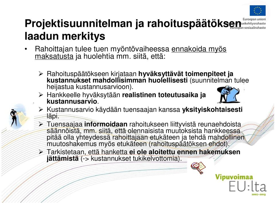 Hankkeelle hyväksytään realistinen toteutusaika ja kustannusarvio. Kustannusarvio käydään tuensaajan kanssa yksityiskohtaisesti läpi.