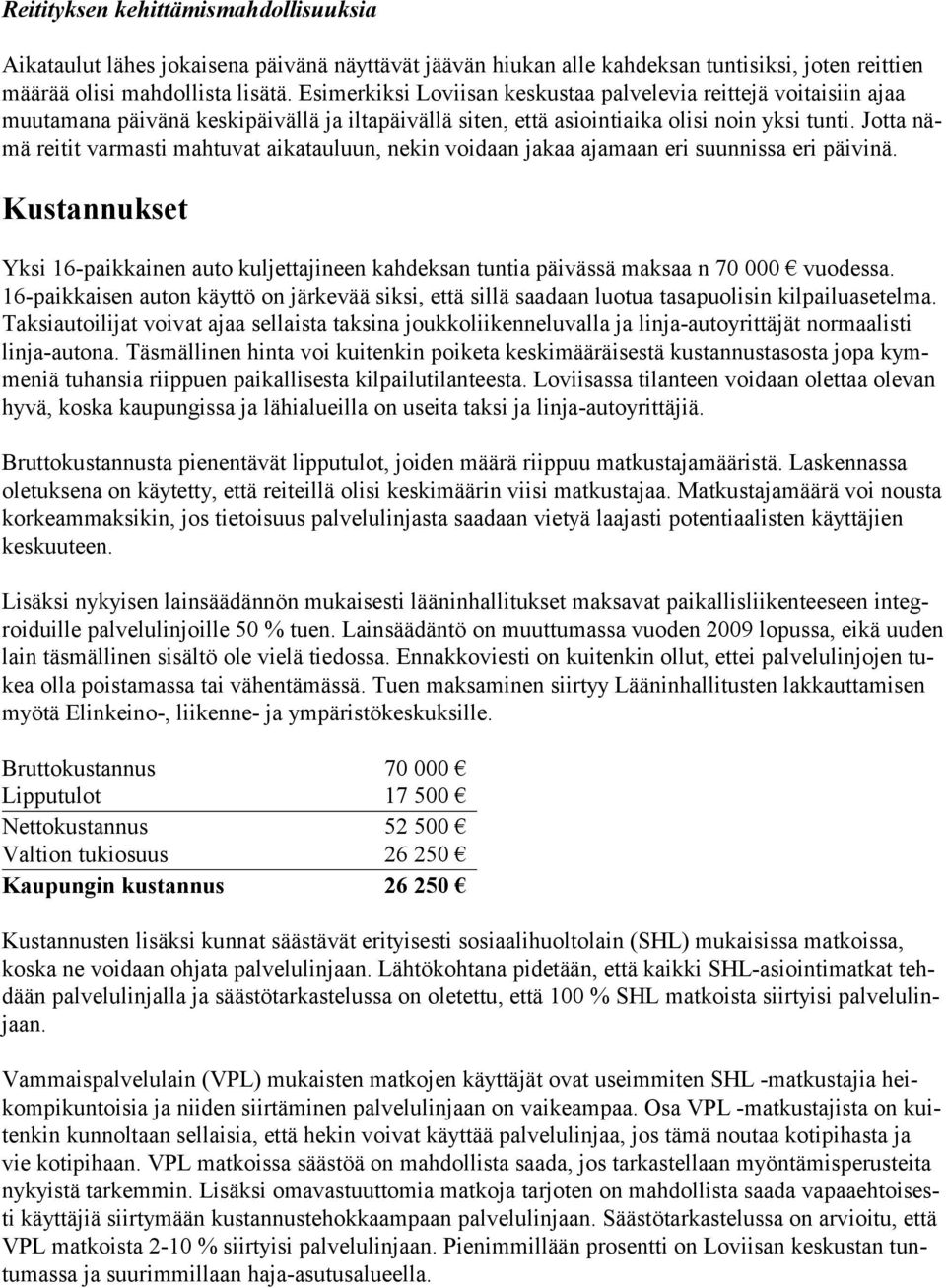 Jotta nämä reitit varmasti mahtuvat aikatauluun, nekin voidaan jakaa ajamaan eri suunnissa eri päivinä.