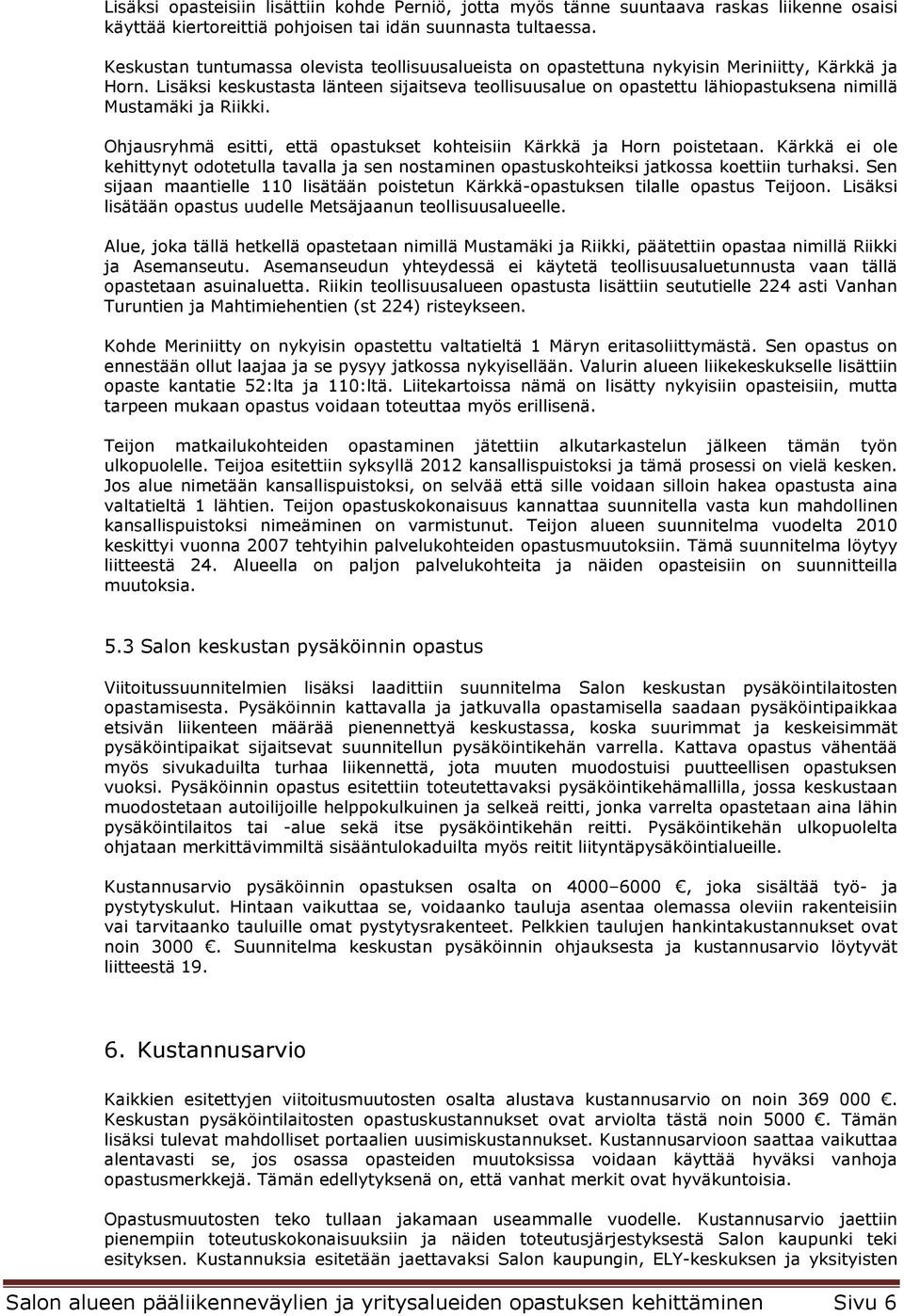 Lisäksi keskustasta länteen sijaitseva teollisuusalue on opastettu lähiopastuksena nimillä Mustamäki ja Riikki. Ohjausryhmä esitti, että opastukset kohteisiin Kärkkä ja Horn poistetaan.