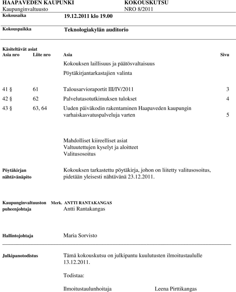 III/IV/2011 3 42 62 Palvelutasotutkimuksen tulokset 4 43 63, 64 Uuden päiväkodin rakentaminen Haapaveden kaupungin varhaiskasvatuspalveluja varten 5 Mahdolliset kiireelliset asiat Valtuutettujen