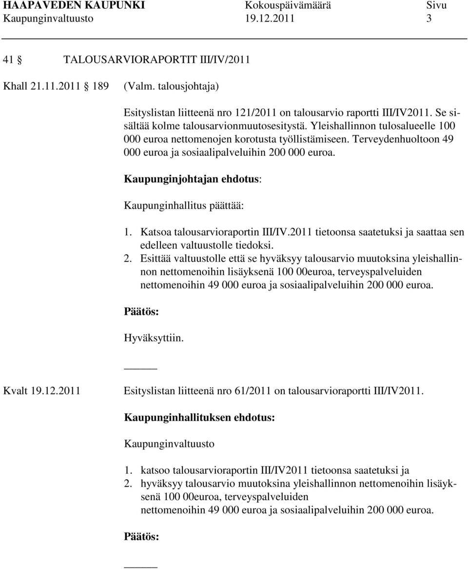 Kaupunginjohtajan ehdotus: Kaupunginhallitus päättää: 1. Katsoa talousarvioraportin III/IV.2011 tietoonsa saatetuksi ja saattaa sen edelleen valtuustolle tiedoksi. 2.