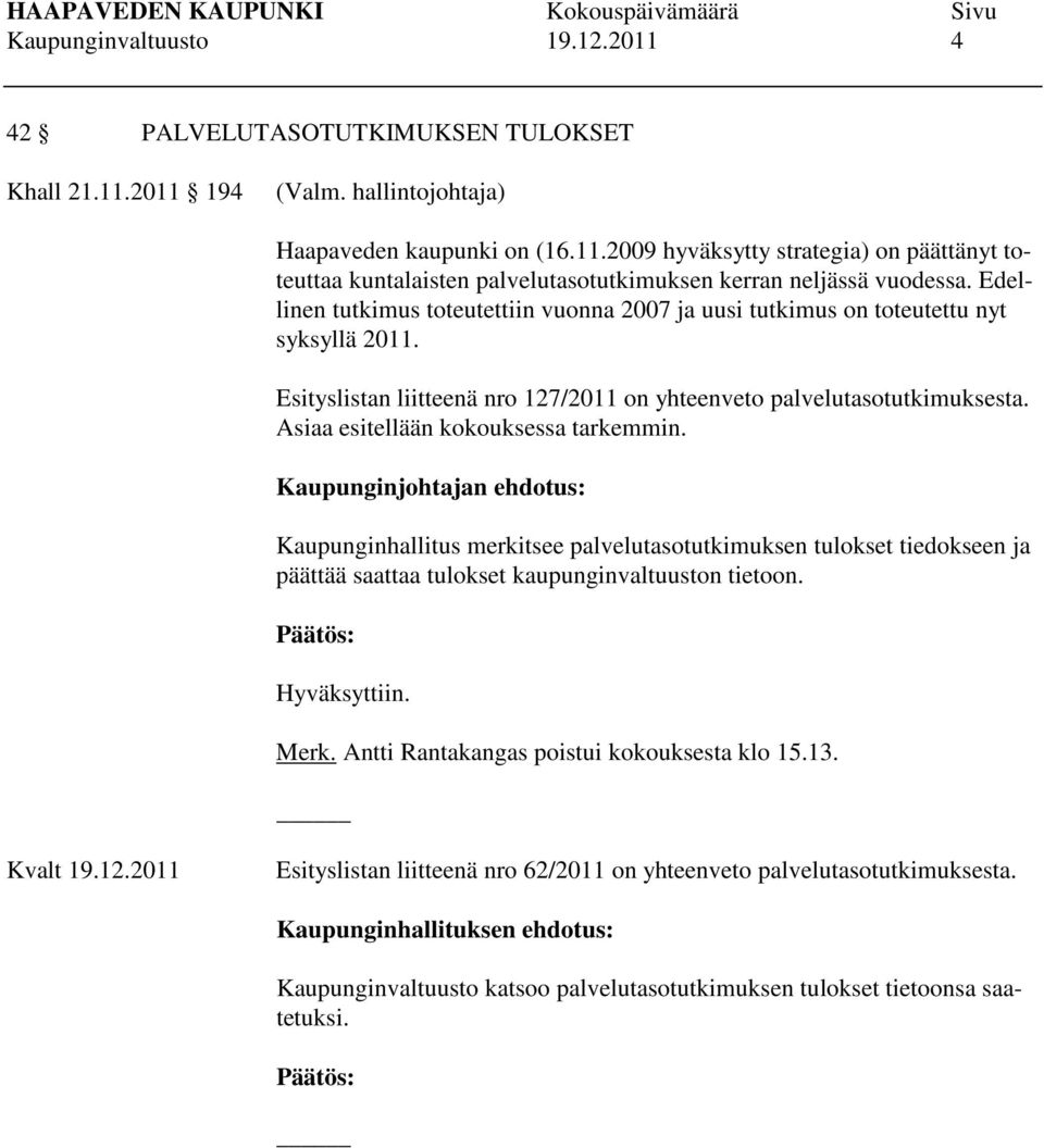 Asiaa esitellään kokouksessa tarkemmin. Kaupunginjohtajan ehdotus: Kaupunginhallitus merkitsee palvelutasotutkimuksen tulokset tiedokseen ja päättää saattaa tulokset kaupunginvaltuuston tietoon.