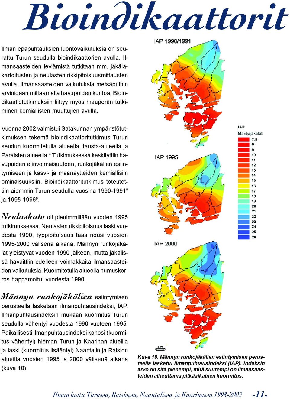 Bioindikaatiotutkimuksiin liittyy myös maaperän tutkiminen kemiallisten muuttujien avulla.