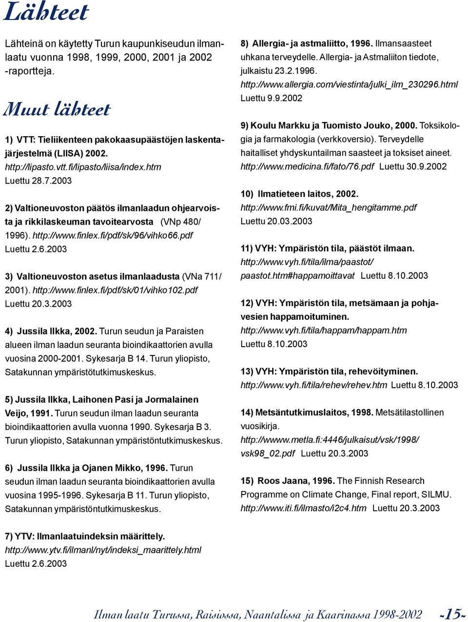 fi/pdf/sk/96/vihko66.pdf Luettu 2.6.2003 3) Valtioneuvoston asetus ilmanlaadusta (VNa 711/ 2001). http://www.finlex.fi/pdf/sk/01/vihko102.pdf Luettu 20.3.2003 4) Jussila Ilkka, 2002.