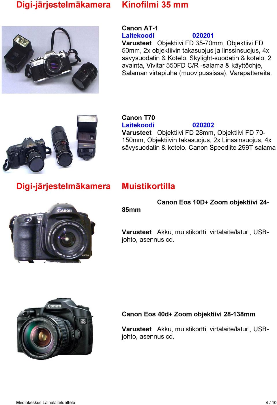 Canon T70 Laitekoodi 020202 Varusteet Objektiivi FD 28mm, Objektiivi FD 70-150mm, Objektiivin takasuojus, 2x Linssinsuojus, 4x sävysuodatin & kotelo.