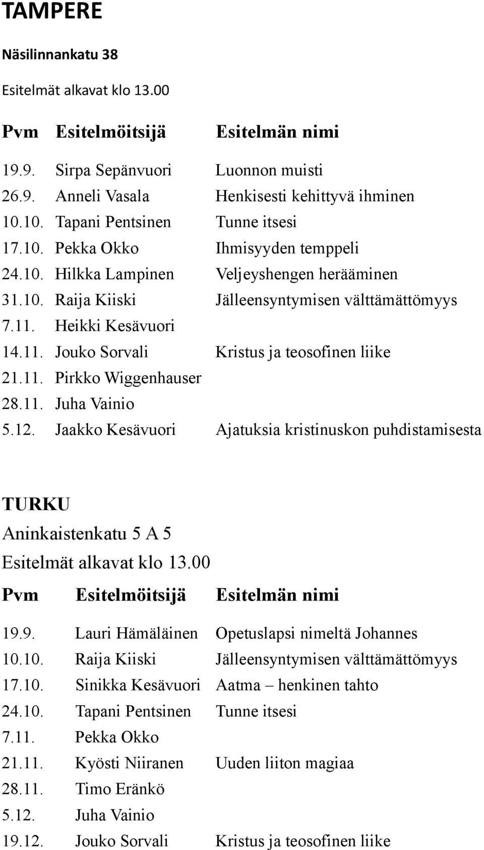 Jaakko Kesävuori Ajatuksia kristinuskon puhdistamisesta TURKU Aninkaistenkatu 5 A 5 19.9. Lauri Hämäläinen Opetuslapsi nimeltä Johannes 10.10. Raija Kiiski Jälleensyntymisen välttämättömyys 17.10. Sinikka Kesävuori Aatma henkinen tahto 24.