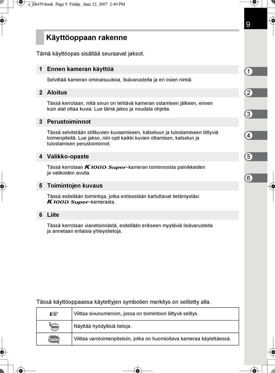 Lue tämä jakso ja noudata ohjeita. 3 Perustoiminnot Tässä selvitetään stillkuvien kuvaamiseen, katseluun ja tulostamiseen liittyviä toimenpiteitä.