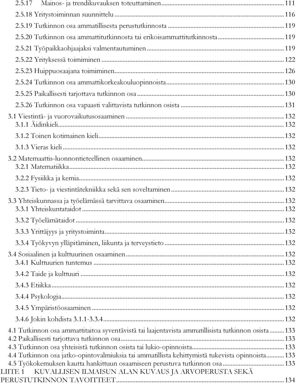 .. 130 2.5.26 Tutkinnon osa vapaasti valittavista tutkinnon osista... 131 3.1 Viestintä- ja vuorovaikutusosaaminen... 132 3.1.1 Äidinkieli... 132 3.1.2 Toinen kotimainen kieli... 132 3.1.3 Vieras kieli.