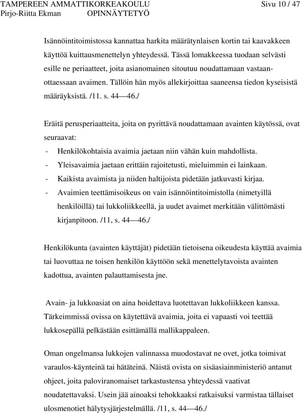 /11. s. 44 46./ Eräitä perusperiaatteita, joita on pyrittävä noudattamaan avainten käytössä, ovat seuraavat: - Henkilökohtaisia avaimia jaetaan niin vähän kuin mahdollista.