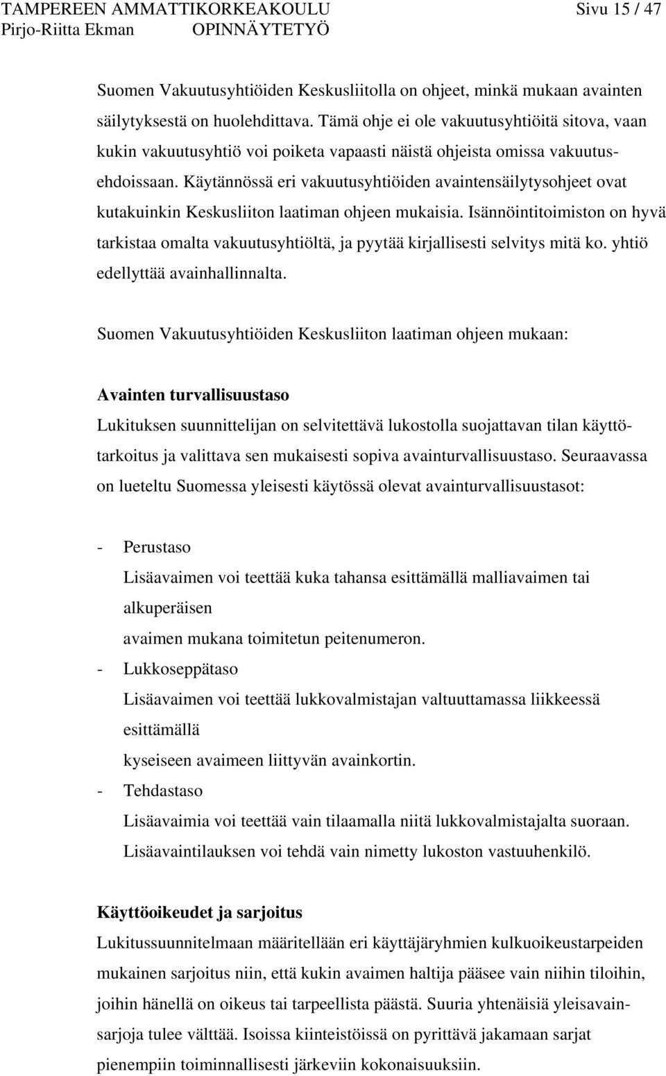 Käytännössä eri vakuutusyhtiöiden avaintensäilytysohjeet ovat kutakuinkin Keskusliiton laatiman ohjeen mukaisia.