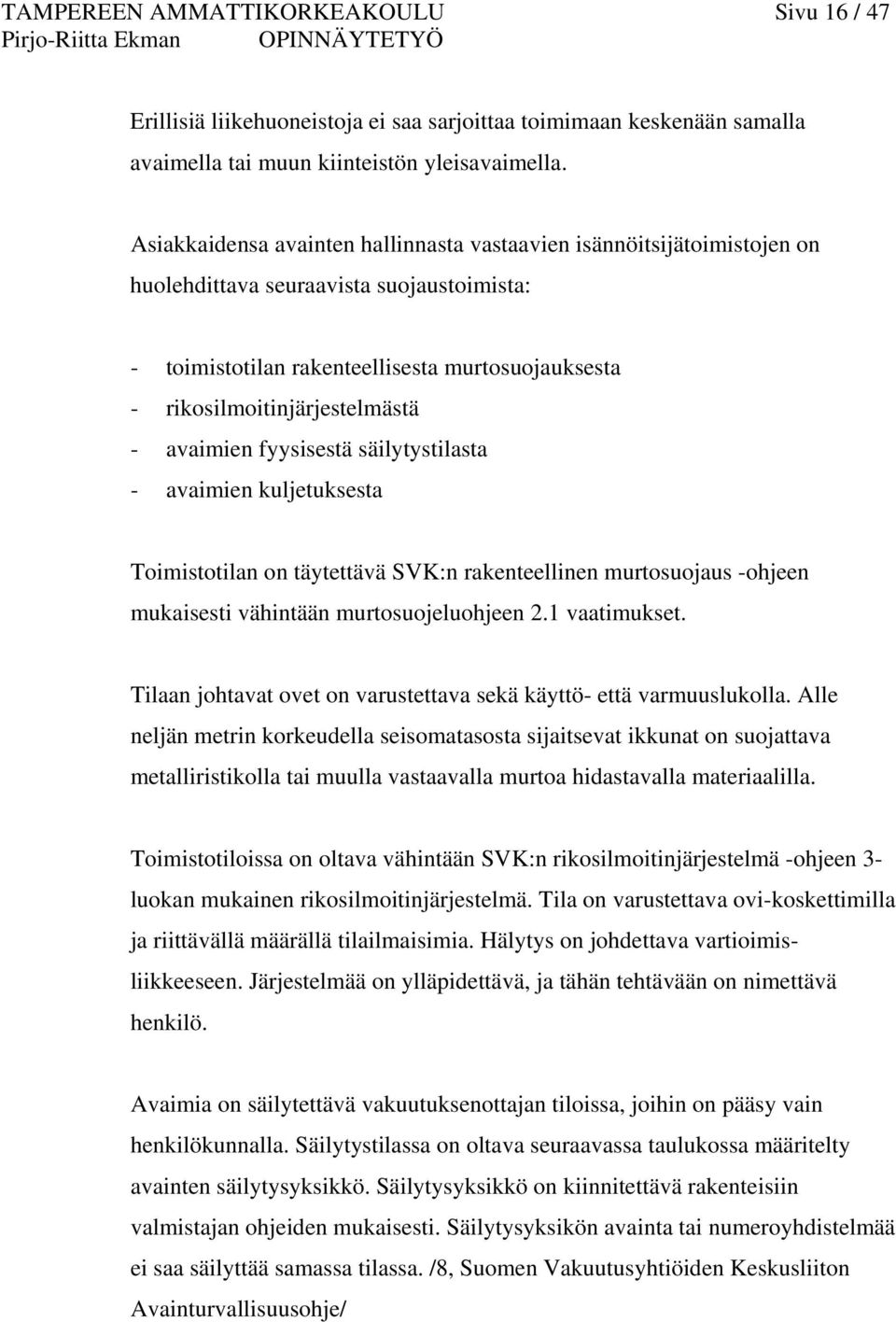 avaimien fyysisestä säilytystilasta - avaimien kuljetuksesta Toimistotilan on täytettävä SVK:n rakenteellinen murtosuojaus -ohjeen mukaisesti vähintään murtosuojeluohjeen 2.1 vaatimukset.