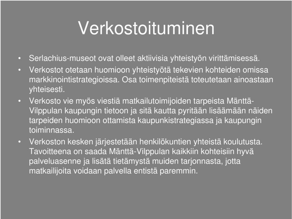 Verkosto vie myös viestiä matkailutoimijoiden tarpeista Mänttä- Vilppulan kaupungin tietoon ja sitä kautta pyritään lisäämään näiden tarpeiden huomioon ottamista