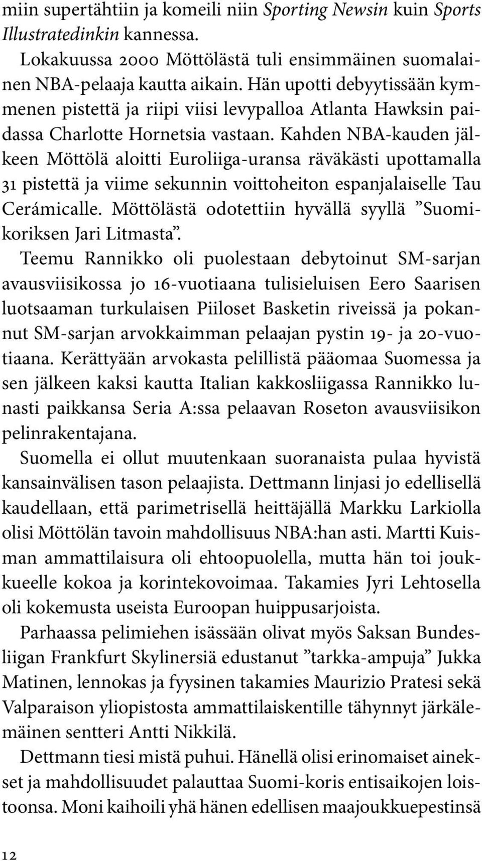 Kahden NBA-kauden jälkeen Möttölä aloitti Euroliiga-uransa räväkästi upottamalla 31 pistettä ja viime sekunnin voittoheiton espanjalaiselle Tau Cerámicalle.