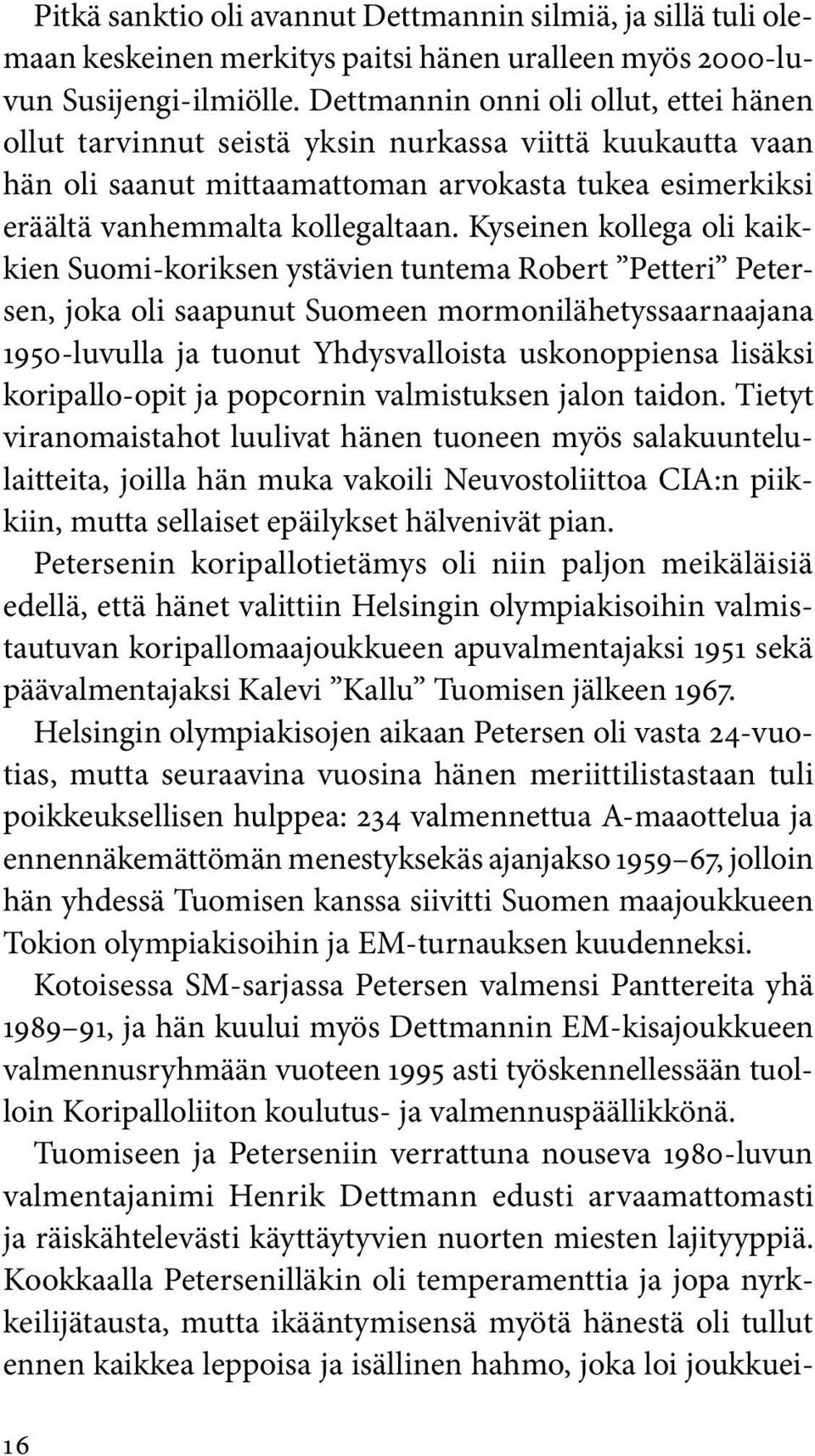 Kyseinen kollega oli kaikkien Suomi-koriksen ystävien tuntema Robert Petteri Petersen, joka oli saapunut Suomeen mormonilähetyssaarnaajana 1950-luvulla ja tuonut Yhdysvalloista uskonoppiensa lisäksi