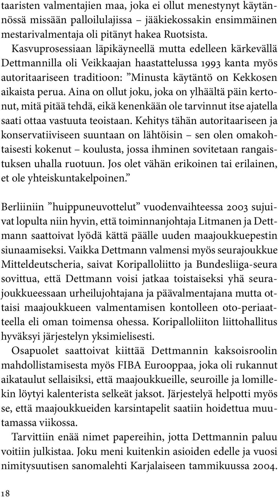 Aina on ollut joku, joka on ylhäältä päin kertonut, mitä pitää tehdä, eikä kenenkään ole tarvinnut itse ajatella saati ottaa vastuuta teoistaan.