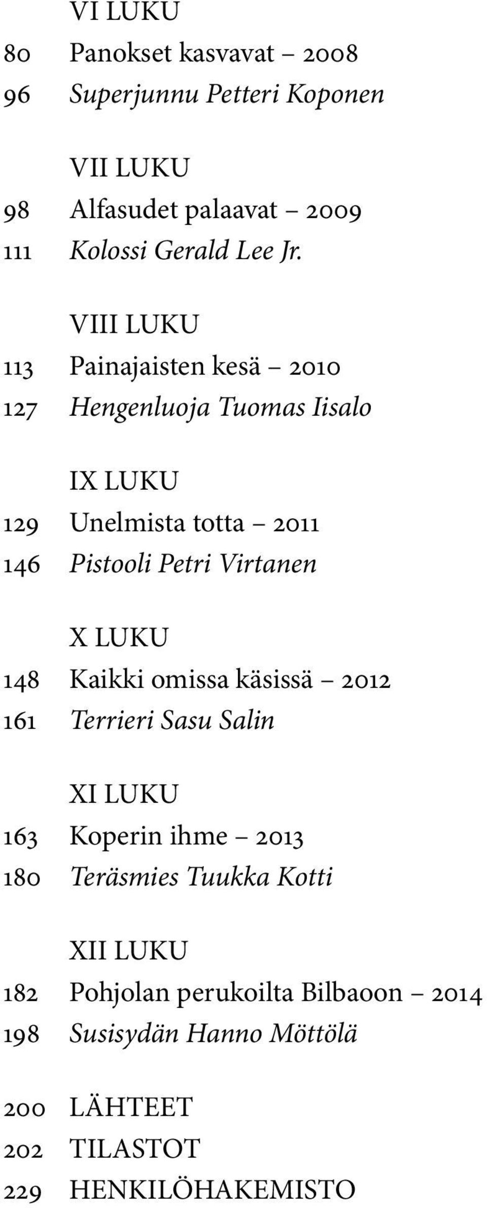 Virtanen X LUKU 148 Kaikki omissa käsissä 2012 161 Terrieri Sasu Salin XI LUKU 163 Koperin ihme 2013 180 Teräsmies Tuukka