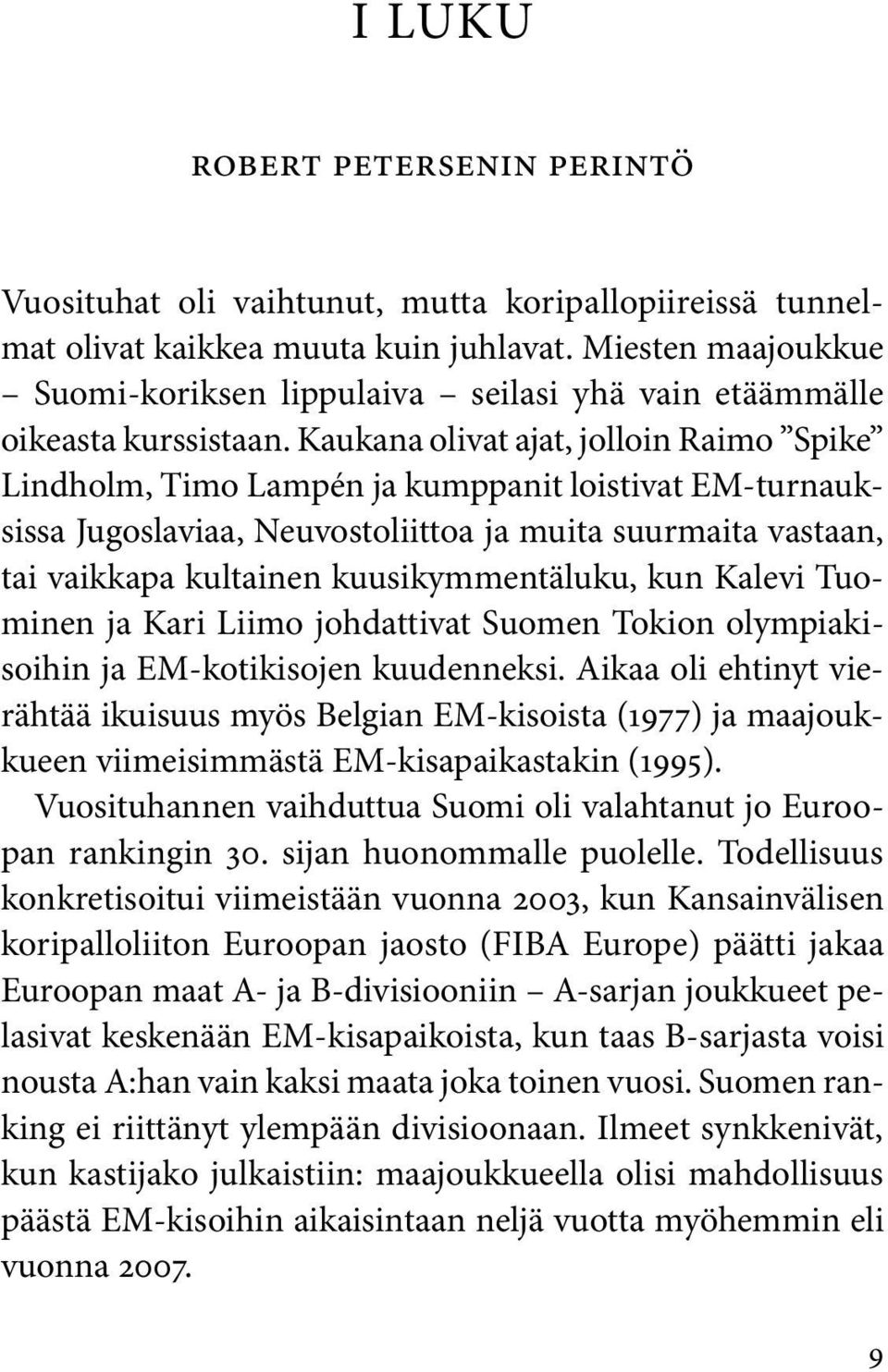 Kaukana olivat ajat, jolloin Raimo Spike Lindholm, Timo Lampén ja kumppanit loistivat EM-turnauksissa Jugoslaviaa, Neuvostoliittoa ja muita suurmaita vastaan, tai vaikkapa kultainen