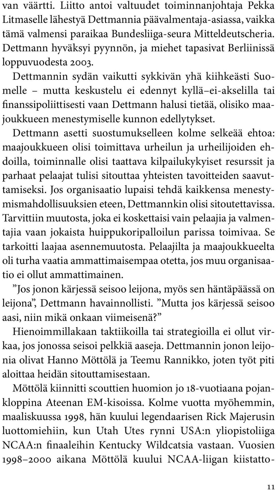 Dettmannin sydän vaikutti sykkivän yhä kiihkeästi Suomelle mutta keskustelu ei edennyt kyllä ei-akselilla tai finanssi poliittisesti vaan Dettmann halusi tietää, olisiko maajoukkueen menestymiselle