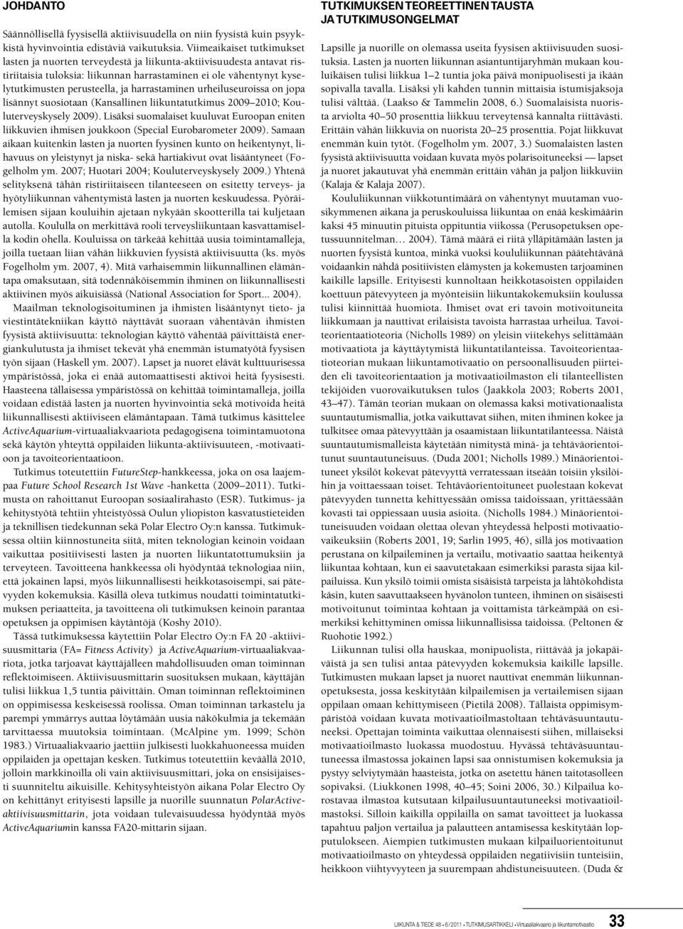 harrastaminen urheiluseuroissa on jopa lisännyt suosiotaan (Kansallinen liikuntatutkimus 2009 2010; Kouluterveyskysely 2009).