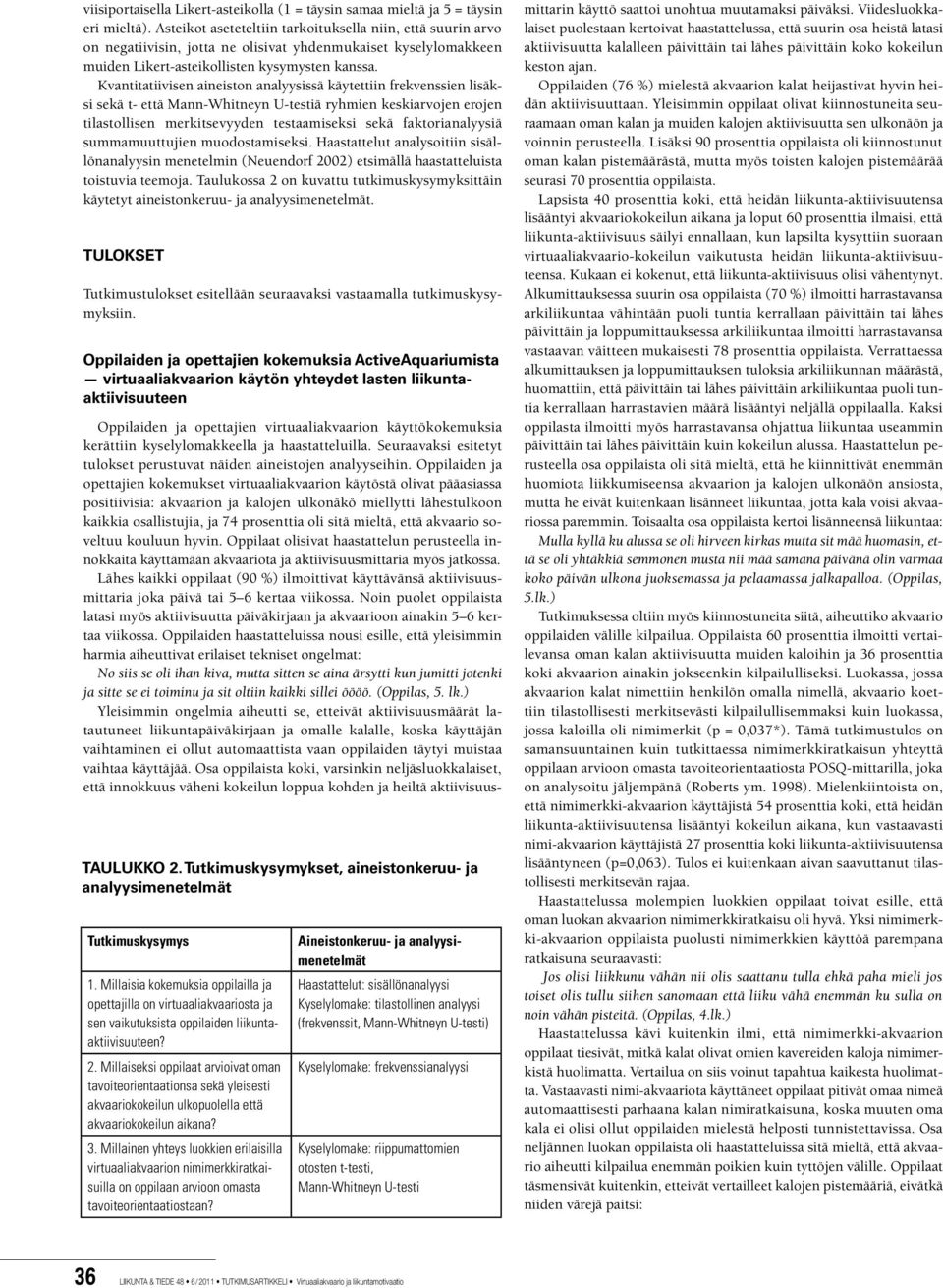 Kvantitatiivisen aineiston analyysissä käytettiin frekvenssien lisäksi sekä t- että Mann-Whitneyn U-testiä ryhmien keskiarvojen erojen tilastollisen merkitsevyyden testaamiseksi sekä faktorianalyysiä