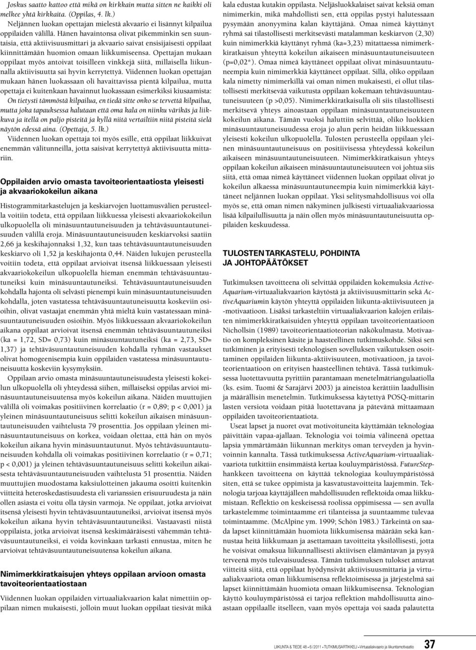 Opettajan mukaan oppilaat myös antoivat toisilleen vinkkejä siitä, millaisella liikunnalla aktiivisuutta sai hyvin kerrytettyä.