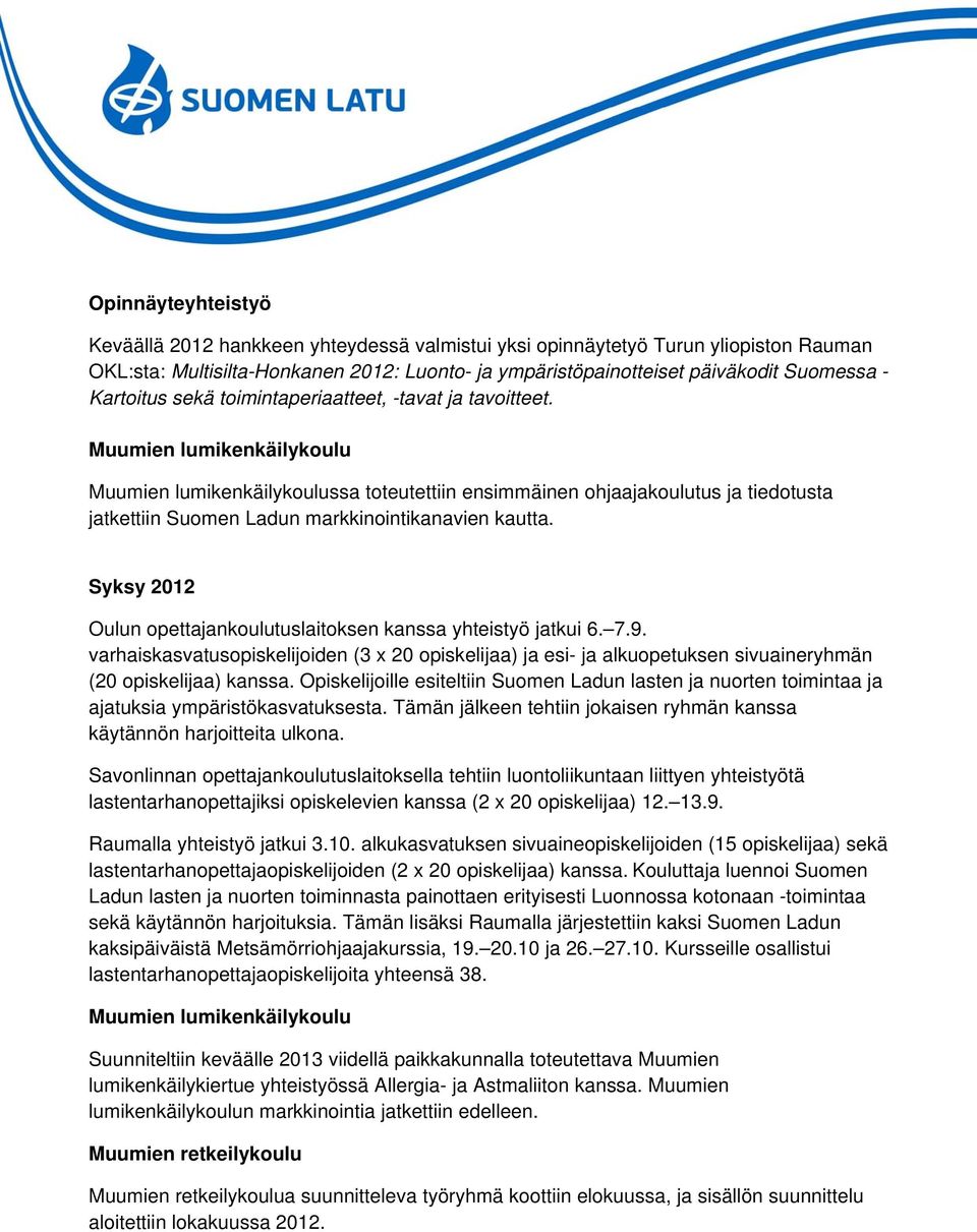 Syksy 2012 Oulun opettajankoulutuslaitoksen kanssa yhteistyö jatkui 6. 7.9. varhaiskasvatusopiskelijoiden (3 x 20 opiskelijaa) ja esi- ja alkuopetuksen sivuaineryhmän (20 opiskelijaa) kanssa.