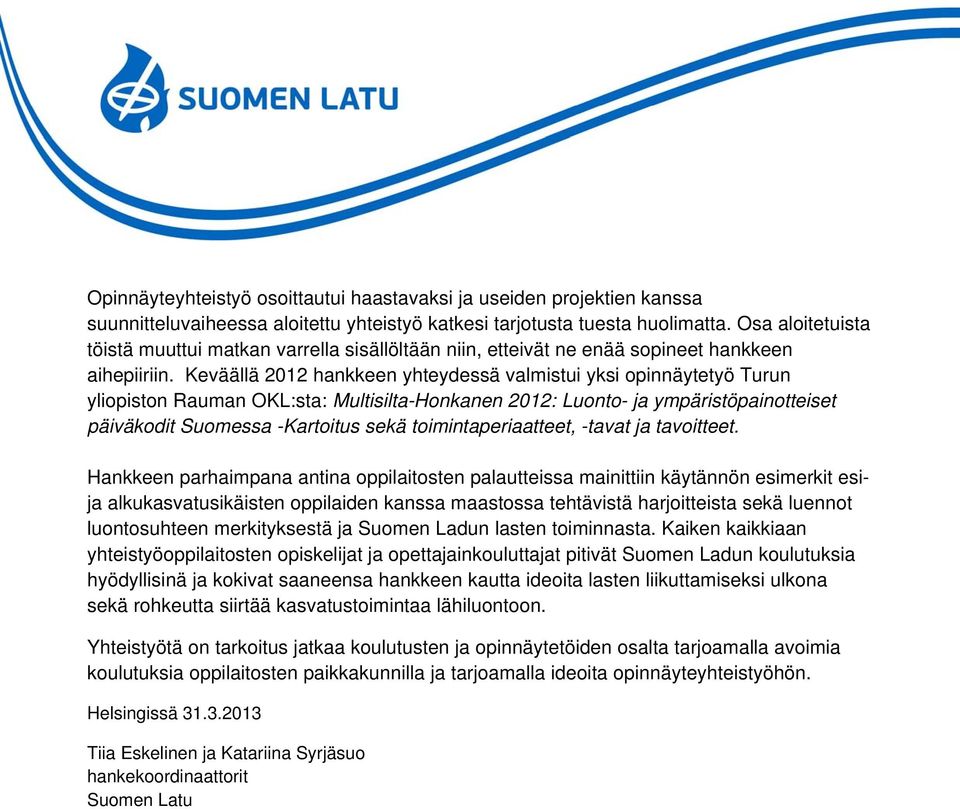 Keväällä 2012 hankkeen yhteydessä valmistui yksi opinnäytetyö Turun yliopiston Rauman OKL:sta: Multisilta-Honkanen 2012: Luonto- ja ympäristöpainotteiset päiväkodit Suomessa -Kartoitus sekä