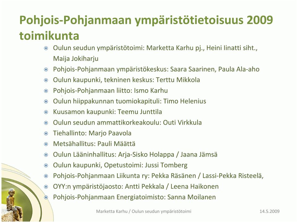 hiippakunnan tuomiokapituli: Timo Helenius Kuusamon kaupunki: Teemu Junttila Oulun seudun ammattikorkeakoulu: Outi Virkkula Tiehallinto: Marjo Paavola Metsähallitus: Pauli