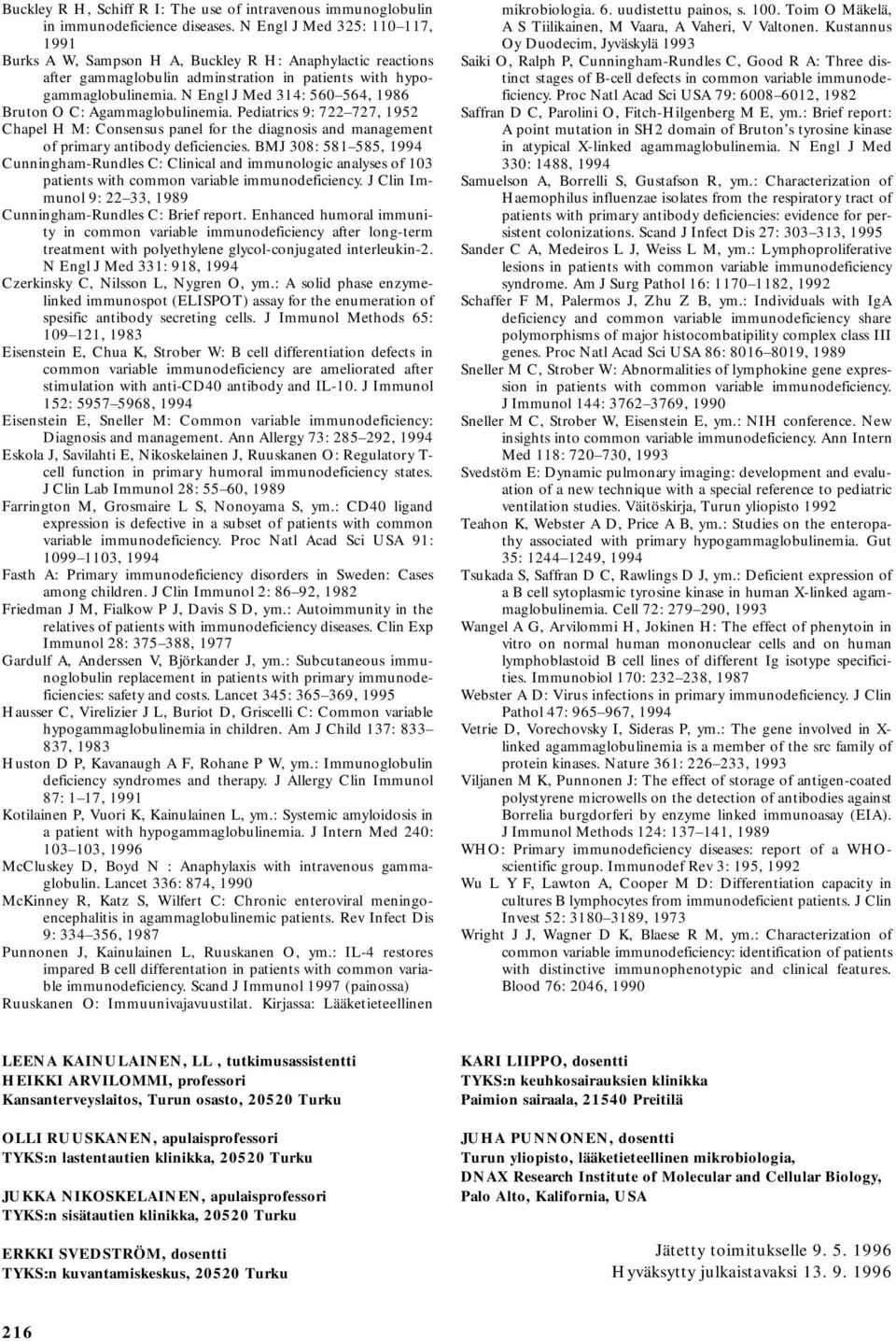 N Engl J Med 314: 560 564, 1986 Bruton O C: Agammaglobulinemia. Pediatrics 9: 722 727, 1952 Chapel H M: Consensus panel for the diagnosis and management of primary antibody deficiencies.