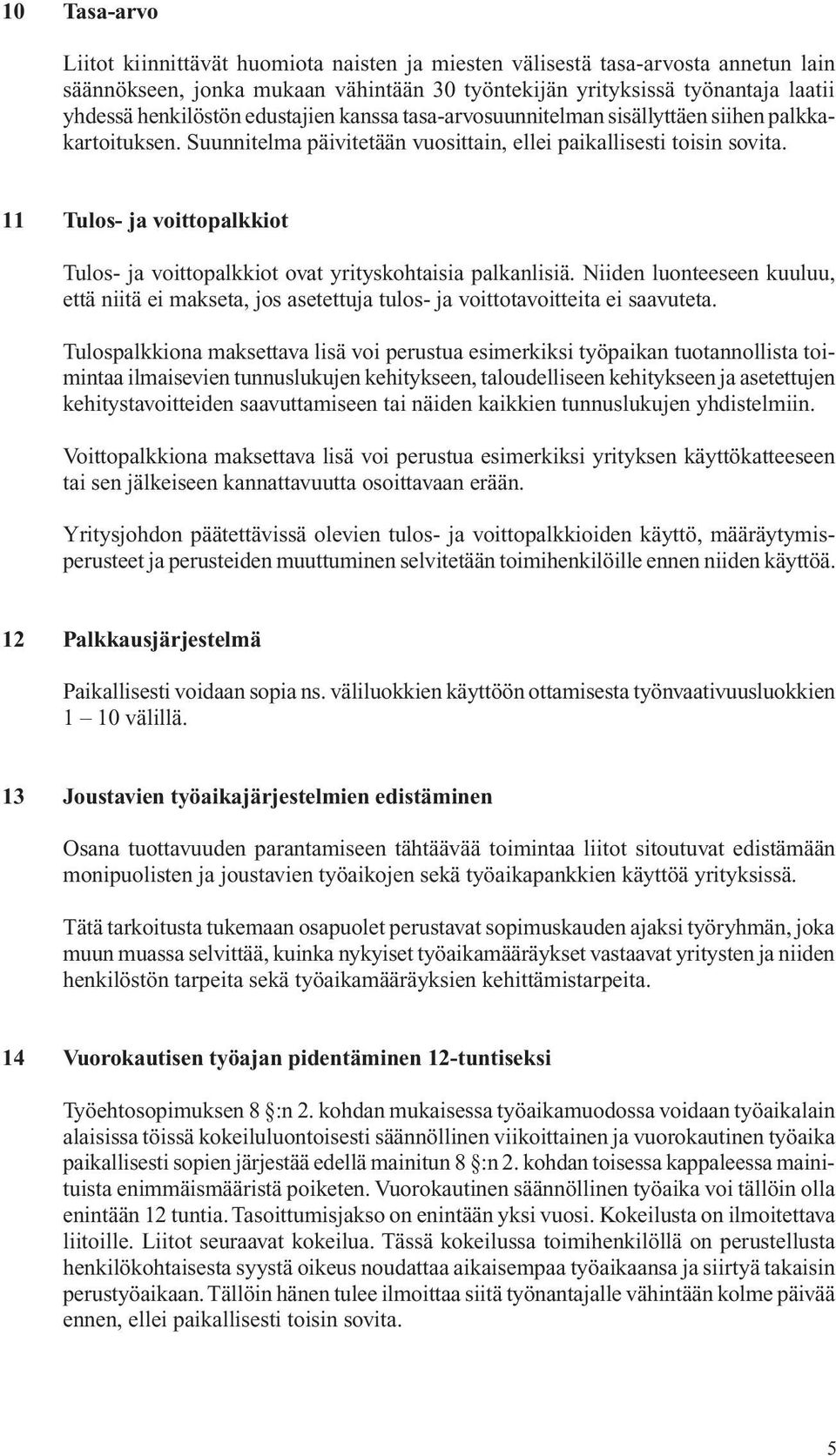 11 Tulos- ja voittopalkkiot Tulos- ja voittopalkkiot ovat yrityskohtaisia palkanlisiä. Niiden luonteeseen kuuluu, että niitä ei makseta, jos asetettuja tulos- ja voittotavoitteita ei saavuteta.