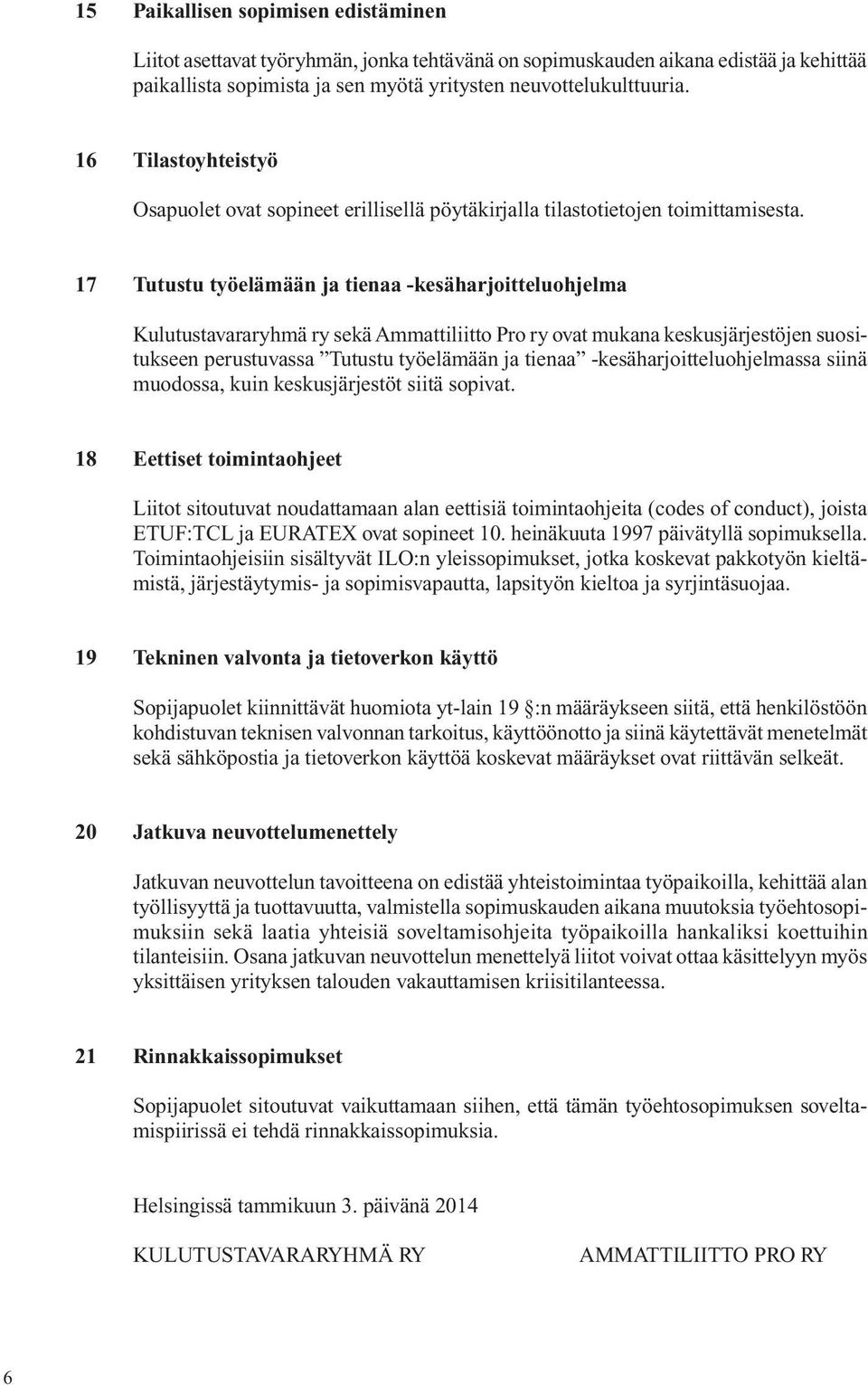 17 Tutustu työelämään ja tienaa -kesäharjoitteluohjelma Kulutustavararyhmä ry sekä Ammattiliitto Pro ry ovat mukana keskusjärjestöjen suositukseen perustuvassa Tutustu työelämään ja tienaa