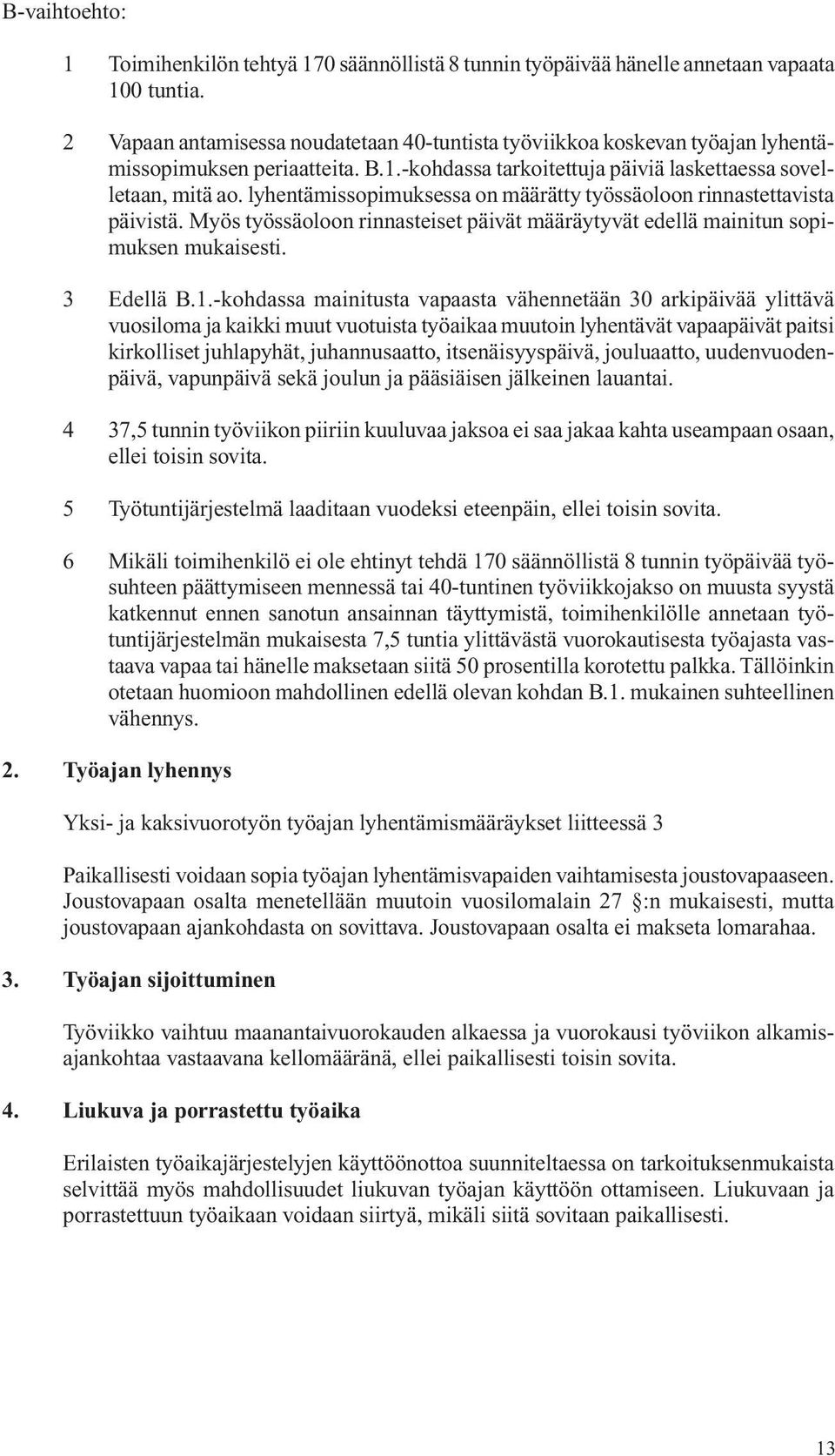 lyhentämis sopi muk sessa on määrätty työssäoloon rin nas tettavista päivistä. Myös työs sä oloon rinnasteiset päivät määräytyvät edellä maini tun sopimuksen mukaisesti. 3 Edellä B.1.