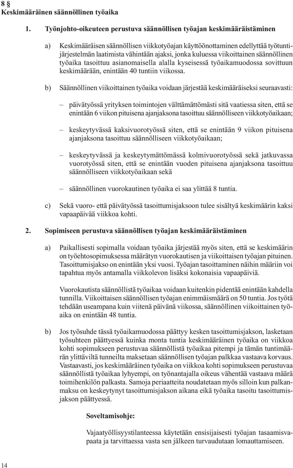 ajaksi, jonka kuluessa viikoittainen säännöllinen työaika tasoittuu asianomaisella alalla kyseisessä työaikamuodossa sovittuun keski määrään, enin tään 40 tuntiin viikossa.