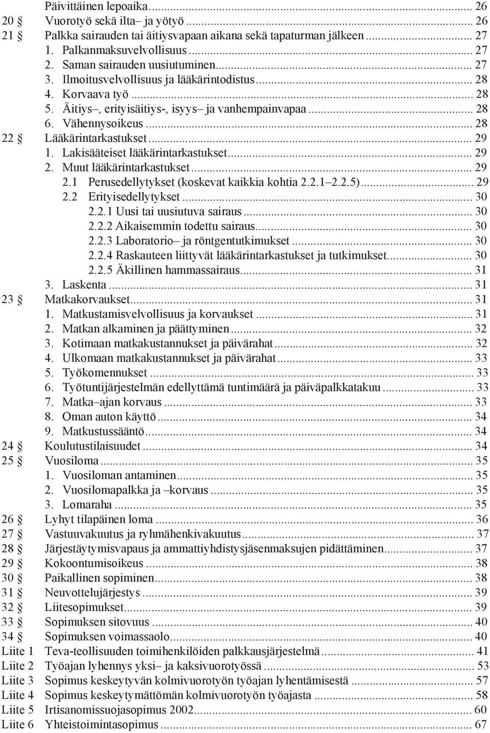 .. 28 22 Lääkärintarkastukset... 29 1. Lakisääteiset lääkärintarkastukset... 29 2. Muut lääkärintarkastukset... 29 2.1 Perusedellytykset (koskevat kaikkia kohtia 2.2.1 2.2.5)... 29 2.2 Erityisedellytykset.