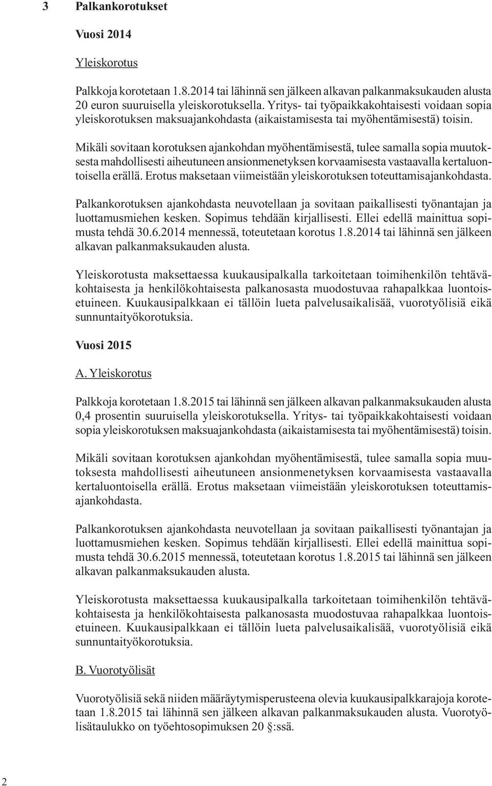 Mikäli sovitaan korotuksen ajankohdan myöhentämisestä, tulee samalla sopia muutoksesta mahdollisesti aiheutuneen ansionmenetyksen korvaamisesta vastaavalla kertaluontoisella erällä.