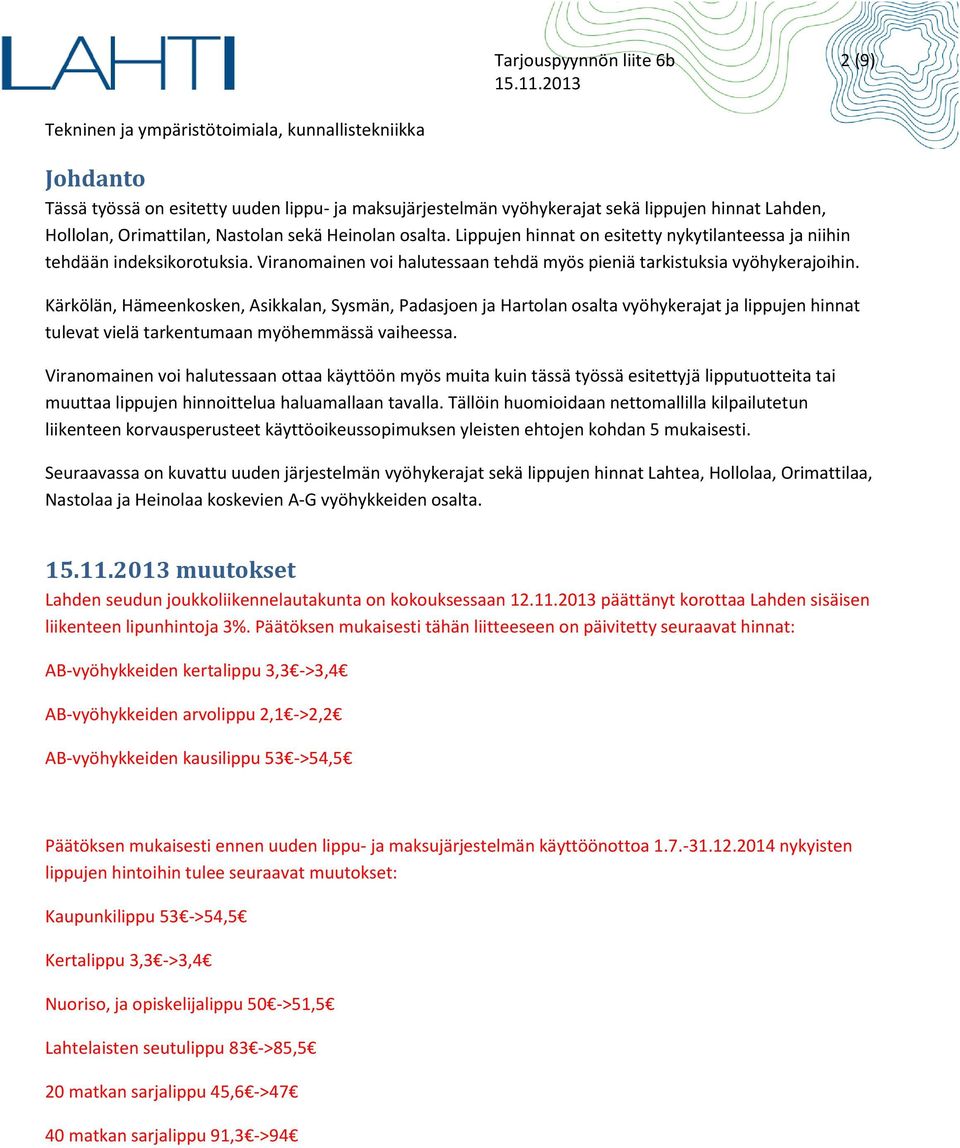 Kärkölän, Hämeenkosken, Asikkalan, Sysmän, Padasjoen ja Hartolan osalta vyöhykerajat ja lippujen hinnat tulevat vielä tarkentumaan myöhemmässä vaiheessa.
