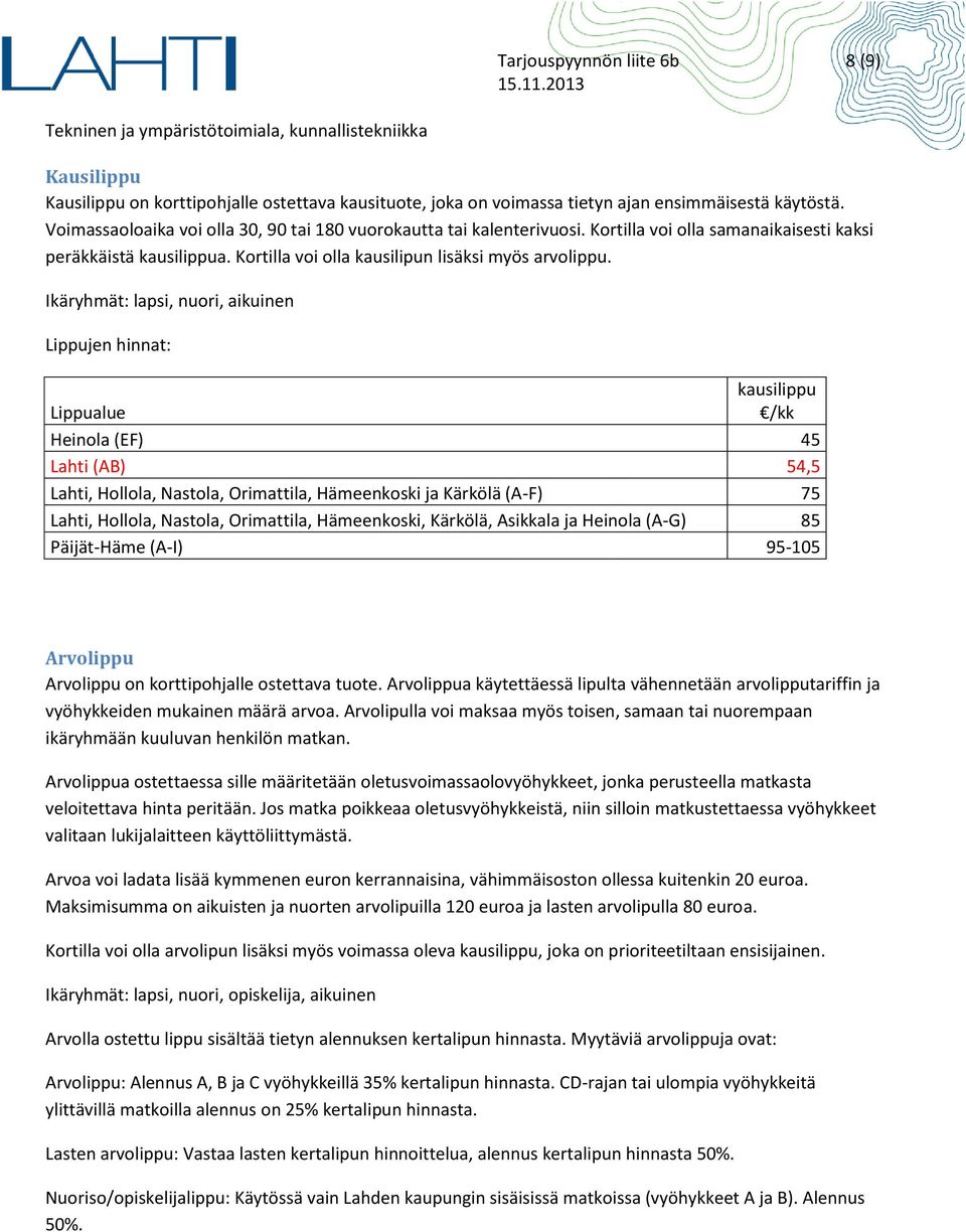 Ikäryhmät: lapsi, nuori, aikuinen Lippujen hinnat: kausilippu Lippualue /kk Heinola (EF) 45 Lahti (AB) 54,5 Lahti, Hollola, Nastola, Orimattila, Hämeenkoski ja Kärkölä (A-F) 75 Lahti, Hollola,