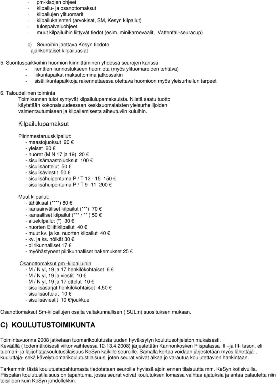 Suorituspaikkoihin huomion kiinnittäminen yhdessä seurojen kanssa - kenttien kunnostukseen huomiota (myös ylituomareiden tehtävä) - liikuntapaikat maksuttomina jatkossakin - sisäliikuntapaikkoja