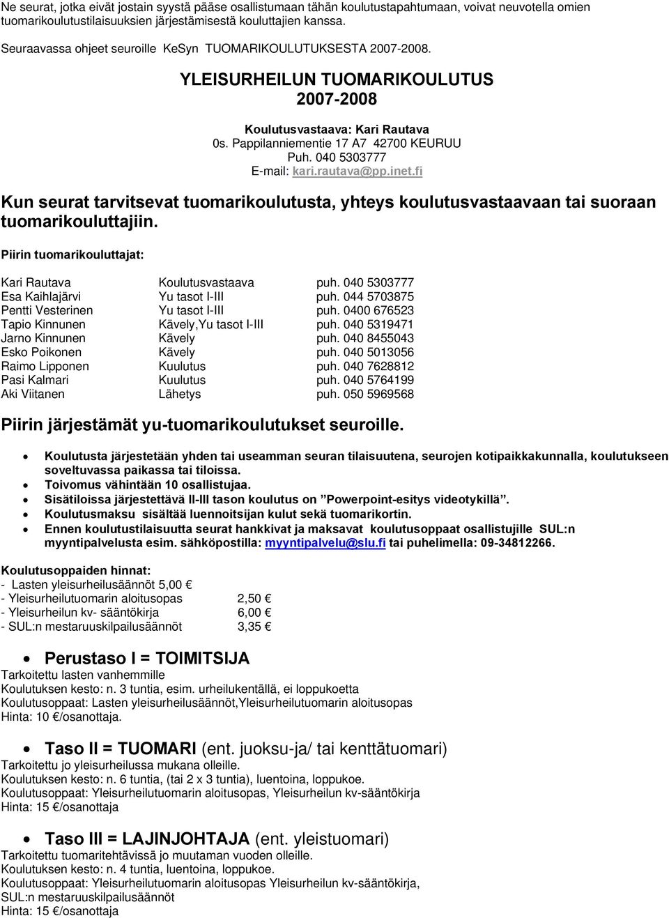 040 5303777 E-mail: kari.rautava@pp.inet.fi Kun seurat tarvitsevat tuomarikoulutusta, yhteys koulutusvastaavaan tai suoraan tuomarikouluttajiin.