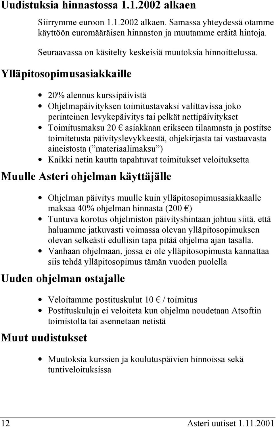 Ylläpitosopimusasiakkaille 20% alennus kurssipäivistä Ohjelmapäivityksen toimitustavaksi valittavissa joko perinteinen levykepäivitys tai pelkät nettipäivitykset Toimitusmaksu 20 asiakkaan erikseen